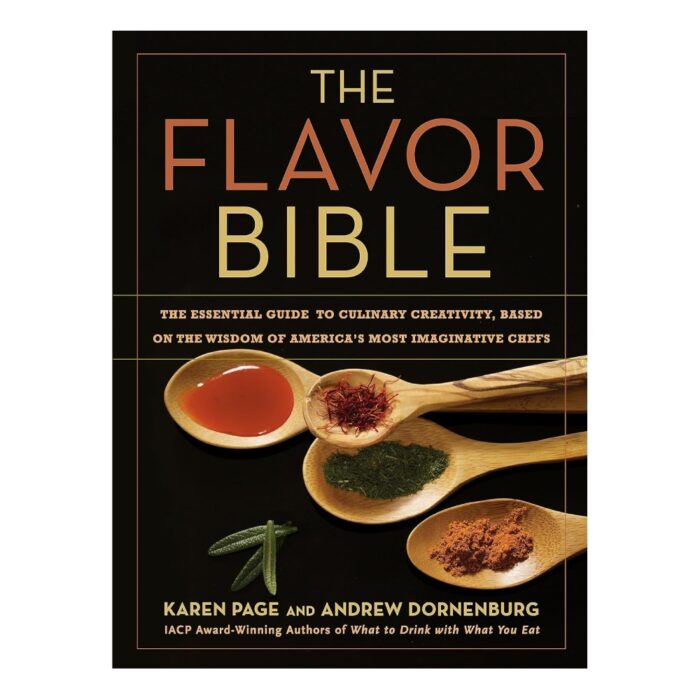 The Flavor Bible The Essential Guide to Culinary Creativity, Based on the Wisdom of America's Most Imaginative Chefs